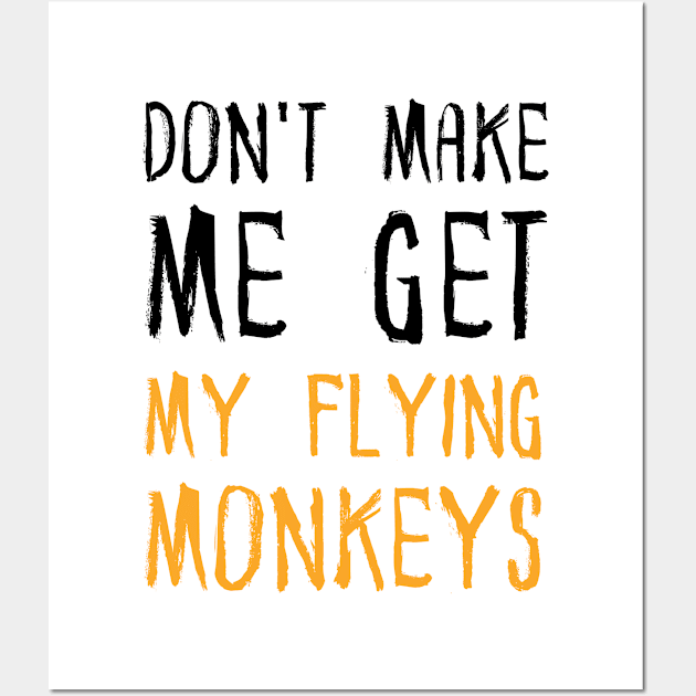 Don't Make Me Get My Flying Monkeys Wall Art by JustBeSatisfied